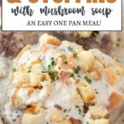 pork chop topped with stuffing and cream of mushroom soup.